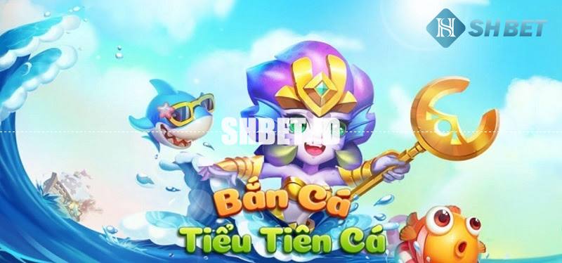 Bắn cá Tiểu Tiên Cá - Web bắn cá uy tín số 1 30 bắn cá Tiểu tiên cá
