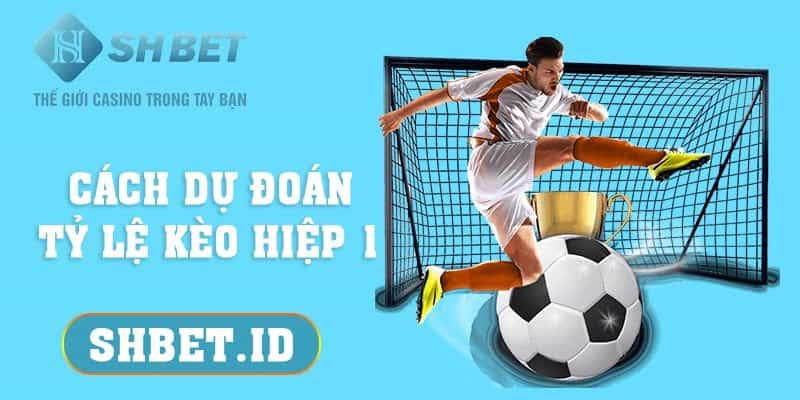 Cách dự đoán tỷ lệ kèo hiệp 1 dành cho các tân thủ năm 2023 1 SHBET_Cách dự đoán tỷ lệ kèo hiệp 1 dành cho các tân thủ năm 2023SHBET_Cách dự đoán tỷ lệ kèo hiệp 1 dành cho các tân thủ năm 2023