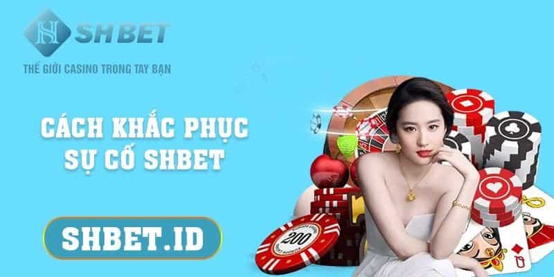 Cách khắc phục sự cố SHBET - Hướng dẫn 3 bước cơ bản 2 SHBET_Cách khắc phục sự cố SHBET - Hướng dẫn 3 bước cơ bản