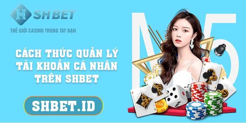 Cách thức quản lý tài khoản cá nhân trên SHBET mới nhất 2023 6 SHBET_Cách thức quản lý tài khoản cá nhân trên SHBET 2023
