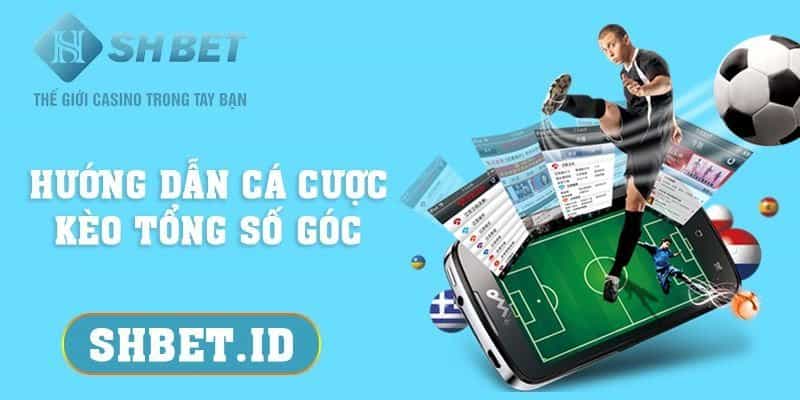 Hướng dẫn cá cược kèo tổng số góc chi tiết, dễ hiểu 1 SHBET_Hướng dẫn cá cược kèo tổng số góc chi tiết, dễ hiểu