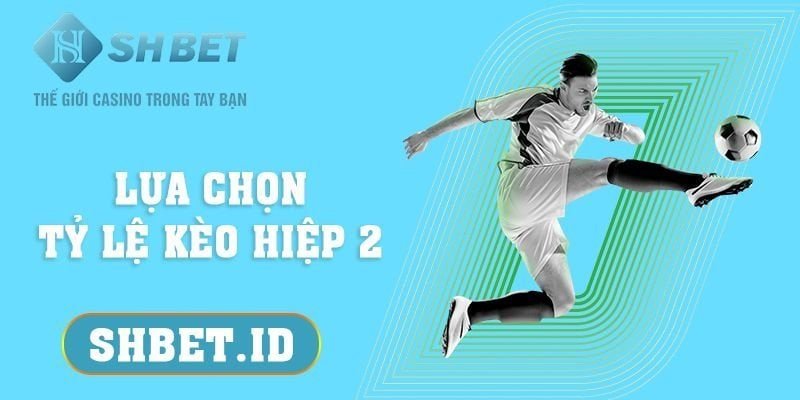 Lựa chọn tỷ lệ kèo hiệp 2 - 5 hướng dẫn chi tiết cực hấp dẫn 13 SHBET_Lựa chọn tỷ lệ kèo hiệp 2 - 5 hướng dẫn chi tiết cực hấp dẫn