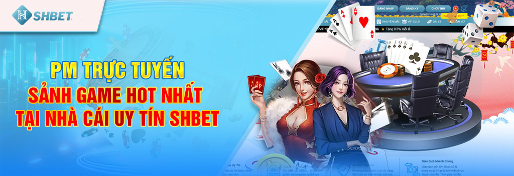 PM Trực Tuyến - Sảnh game hot nhất tại nhà cái uy tín SHBET 1 pm-truc-tuyen-sanh-game-hot-nhat-tai-nha-cai-uy-tin-shbet